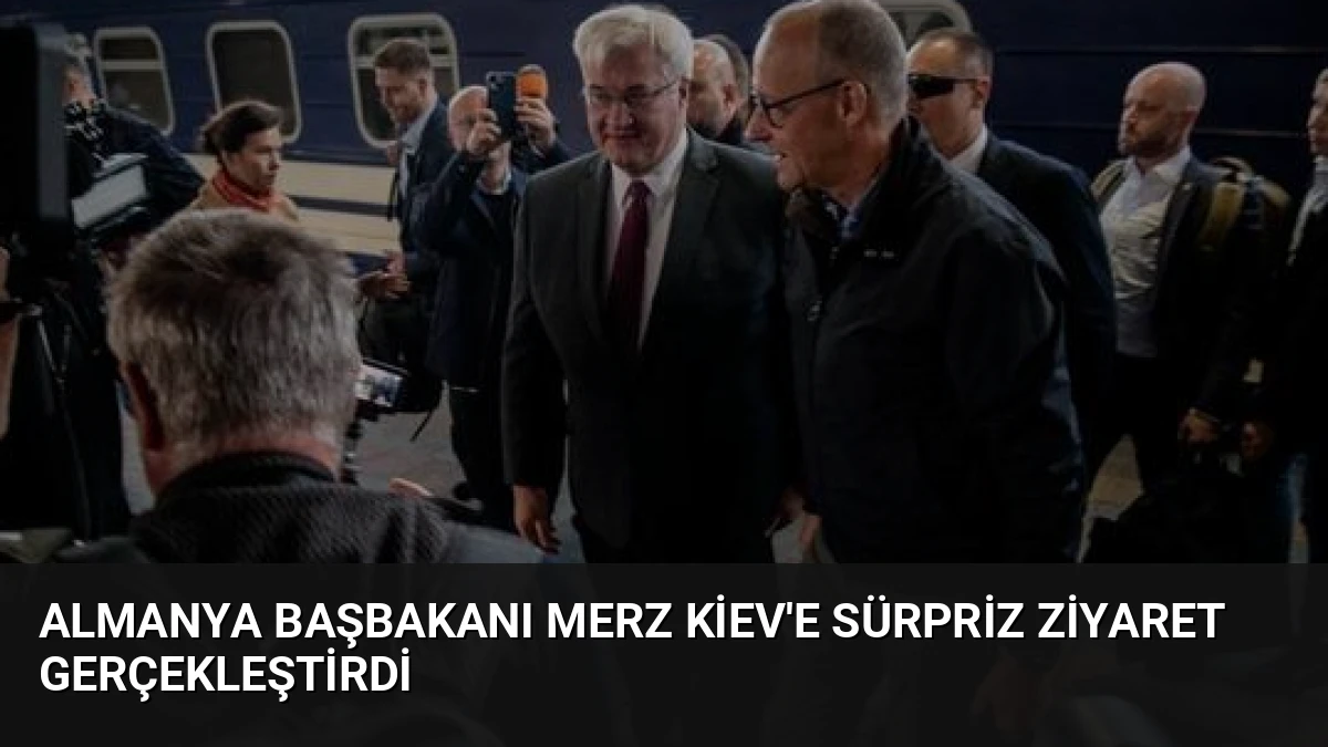 Almanya Başbakanı Merz Kiev’e Sürpriz Ziyaret Gerçekleştirdi