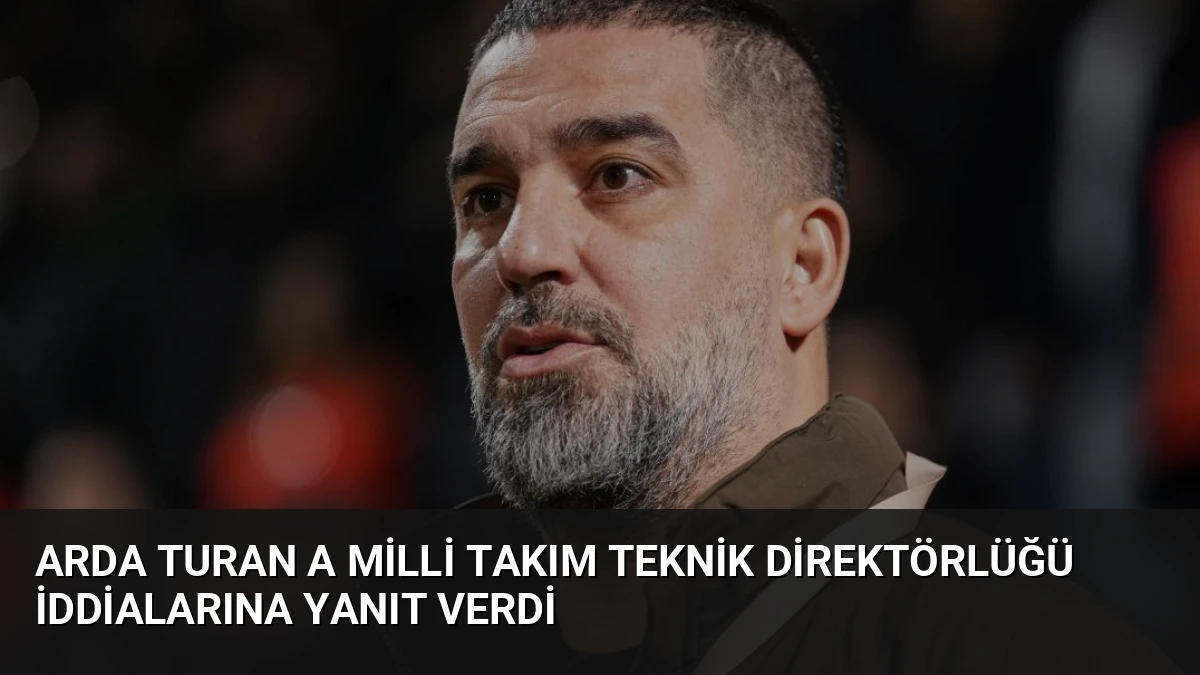 Arda Turan A Milli Takım Teknik Direktörlüğü İddialarına Yanıt Verdi