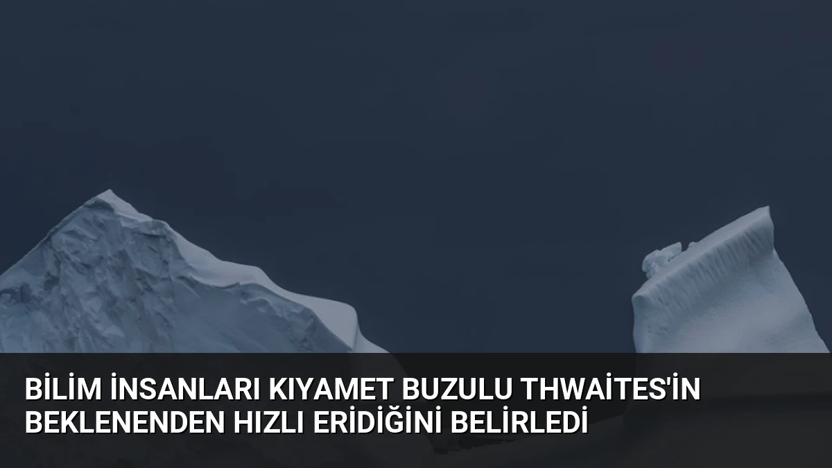 Bilim İnsanları Kıyamet Buzulu Thwaites’in Beklenenden Hızlı Eridiğini Belirledi