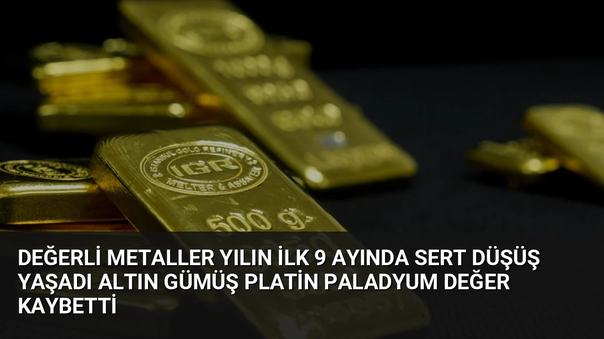 Değerli Metaller Yılın İlk 9 Ayında Sert Düşüş Yaşadı Altın Gümüş Platin Paladyum Değer Kaybetti