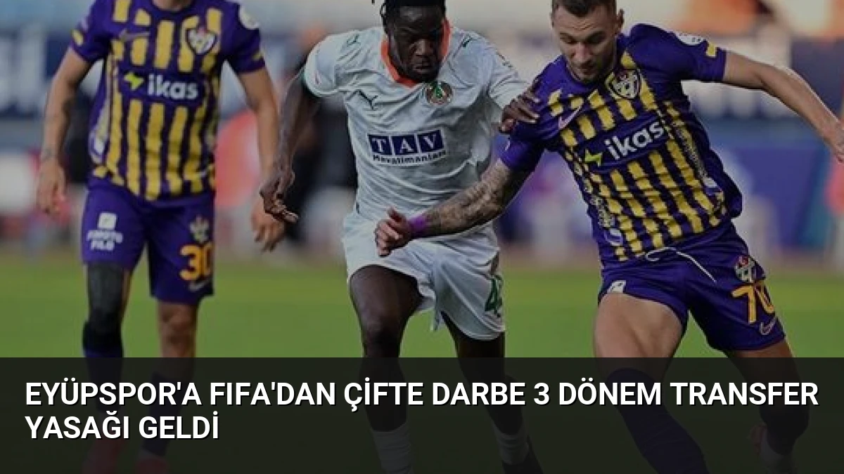 Eyüpspor’a FIFA’dan Çifte Darbe 3 Dönem Transfer Yasağı Geldi