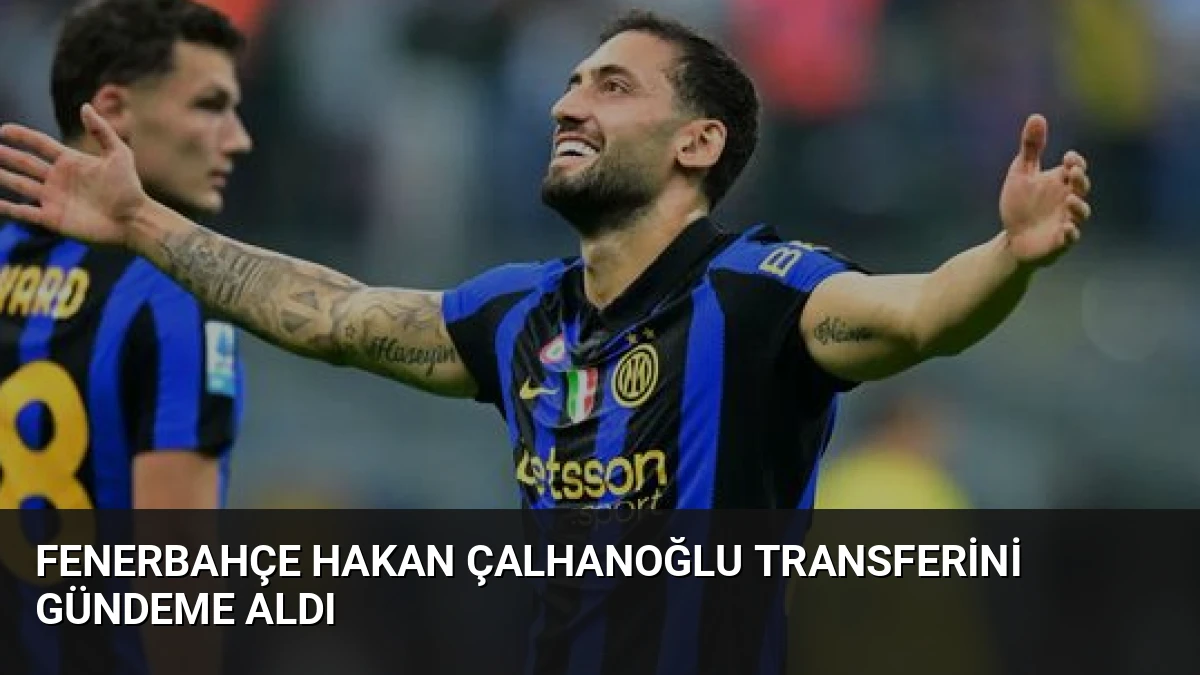 Fenerbahçe Hakan Çalhanoğlu Transferini Gündeme Aldı