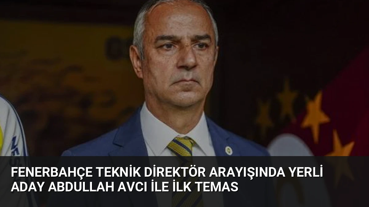 Fenerbahçe Teknik Direktör Arayışında Yerli Aday Abdullah Avcı ile İlk Temas