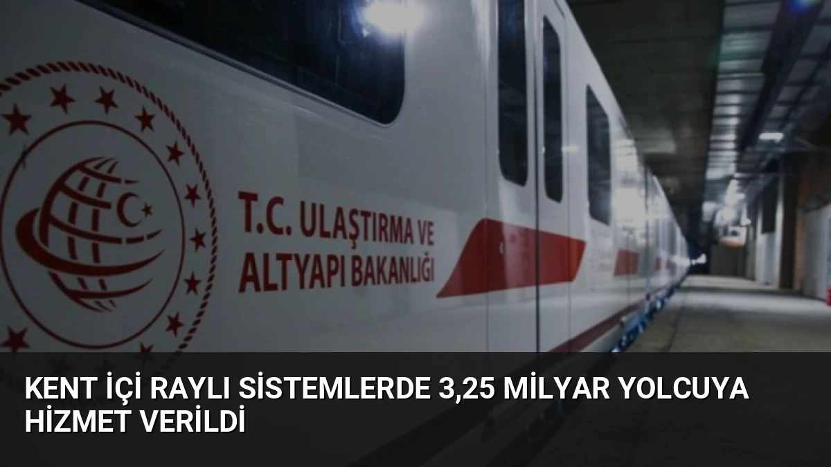 Kent İçi Raylı Sistemlerde 3,25 Milyar Yolcuya Hizmet Verildi