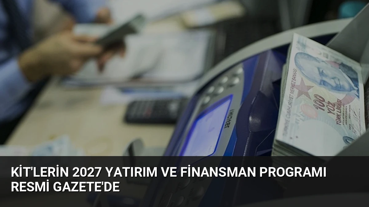 KİT’lerin 2027 Yatırım ve Finansman Programı Resmi Gazete’de