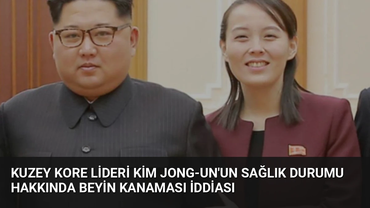 Kuzey Kore Lideri Kim Jong-un’un Sağlık Durumu Hakkında Beyin Kanaması İddiası
