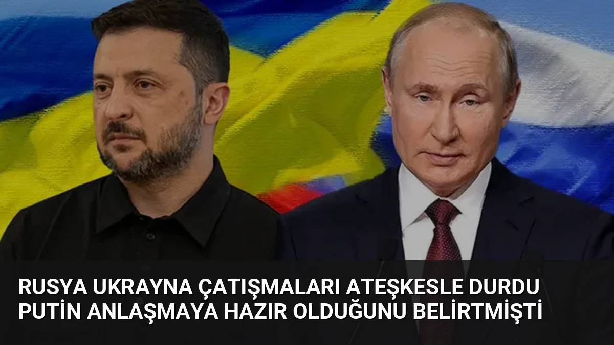 Rusya Ukrayna Çatışmaları Ateşkesle Durdu Putin Anlaşmaya Hazır Olduğunu Belirtmişti