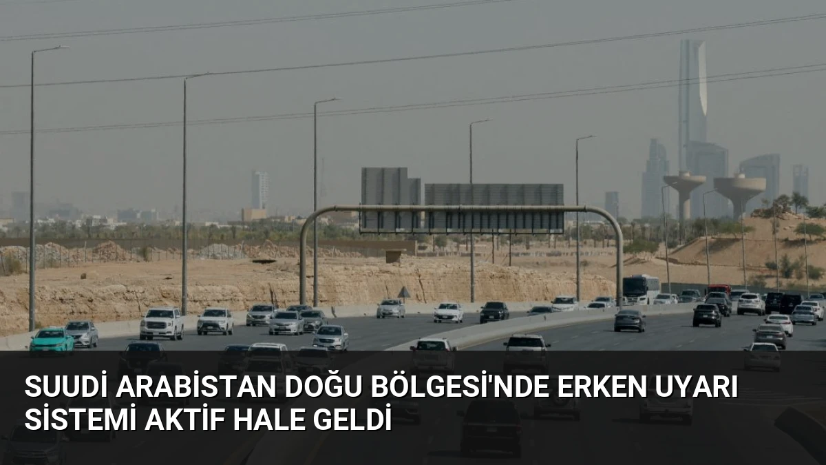 Suudi Arabistan Doğu Bölgesi’nde Erken Uyarı Sistemi Aktif Hale Geldi