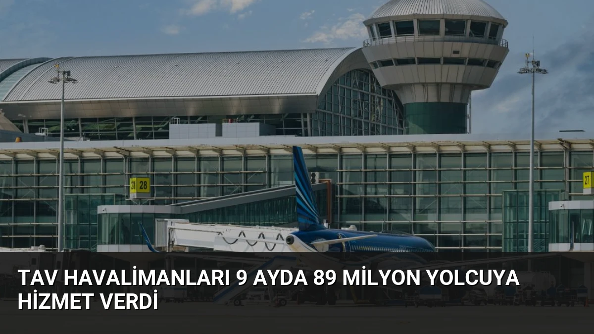 TAV Havalimanları 9 Ayda 89 Milyon Yolcuya Hizmet Verdi