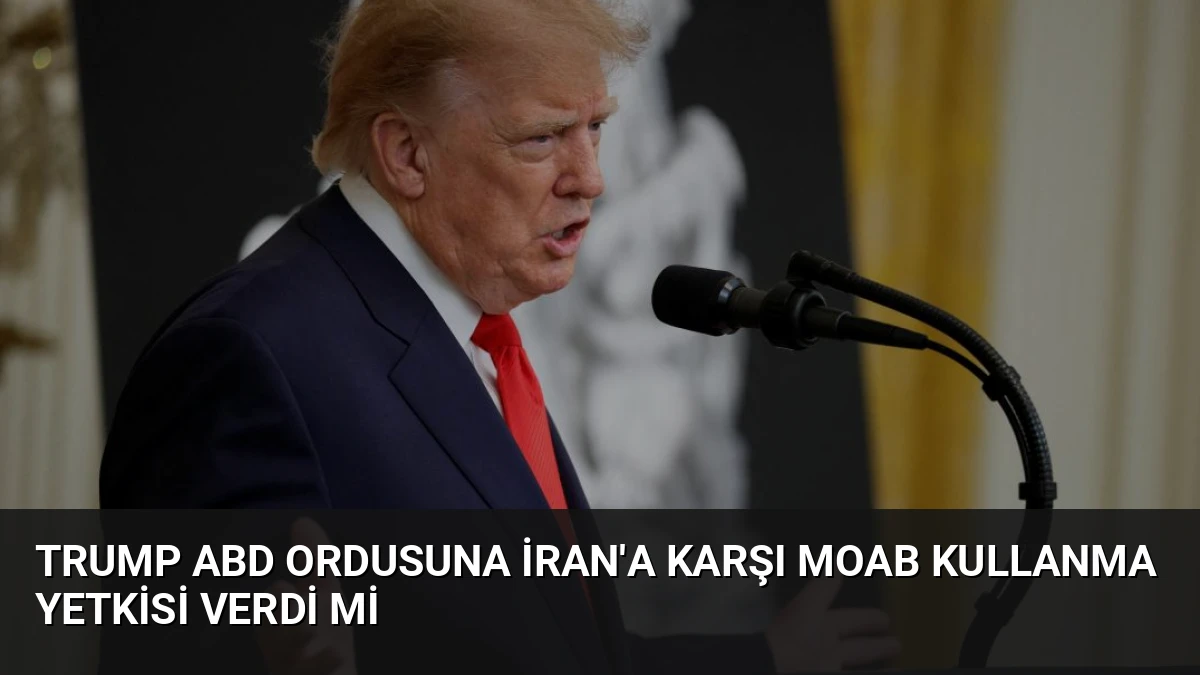 Trump ABD Ordusuna İran’a Karşı MOAB Kullanma Yetkisi Verdi mi