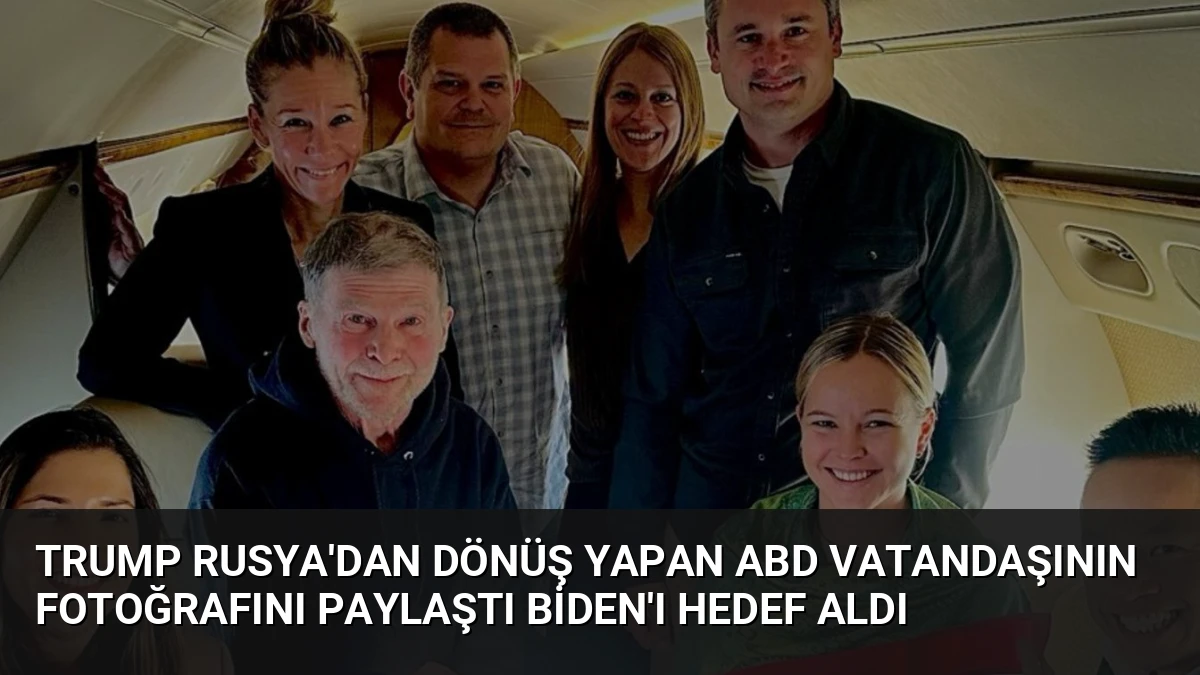 Trump Rusya’dan Dönüş Yapan ABD Vatandaşının Fotoğrafını Paylaştı Biden’ı Hedef Aldı