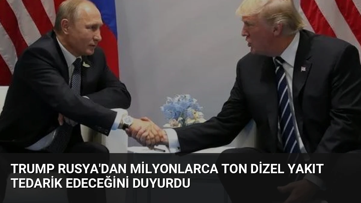 Trump Rusya’dan Milyonlarca Ton Dizel Yakıt Tedarik Edeceğini Duyurdu