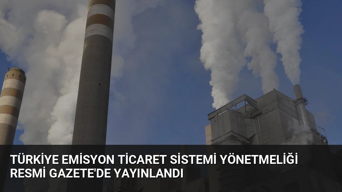 Türkiye Emisyon Ticaret Sistemi Yönetmeliği Resmi Gazete’de Yayınlandı