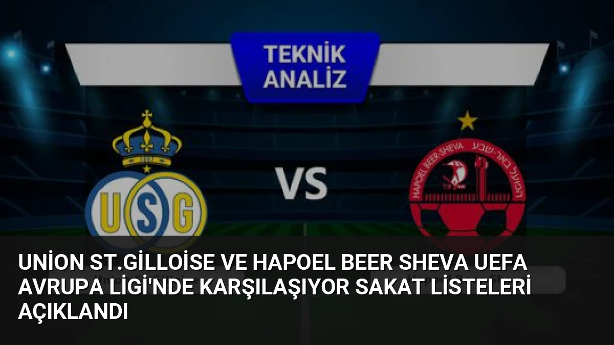 Union St.Gilloise ve Hapoel Beer Sheva UEFA Avrupa Ligi’nde Karşılaşıyor Sakat Listeleri Açıklandı