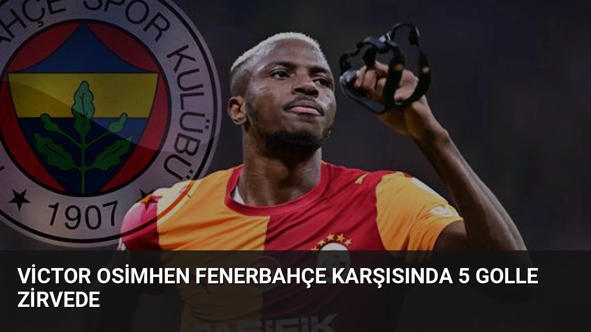 Victor Osimhen Fenerbahçe Karşısında 5 Golle Zirvede